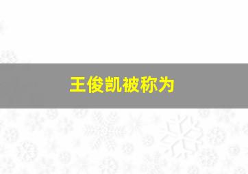 王俊凯被称为