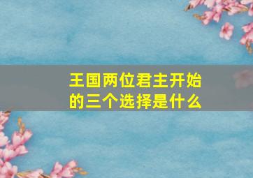 王国两位君主开始的三个选择是什么