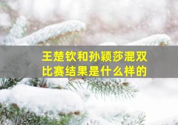 王楚钦和孙颖莎混双比赛结果是什么样的