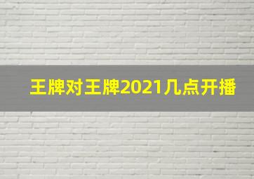 王牌对王牌2021几点开播