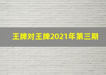 王牌对王牌2021年第三期