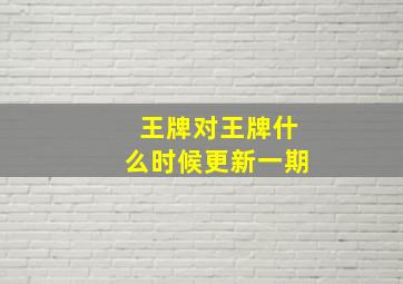 王牌对王牌什么时候更新一期