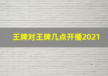 王牌对王牌几点开播2021