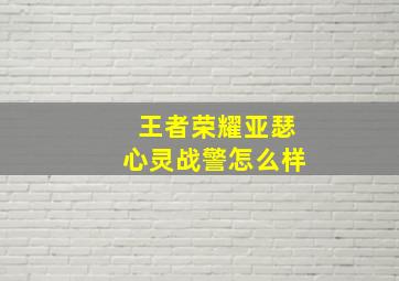 王者荣耀亚瑟心灵战警怎么样