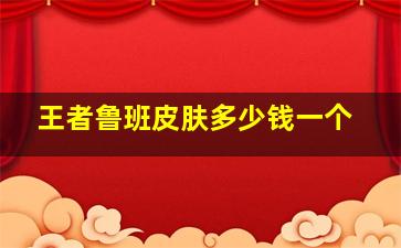 王者鲁班皮肤多少钱一个