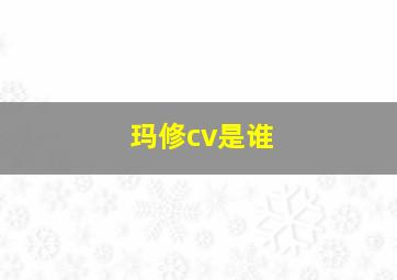 玛修cv是谁