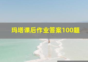 玛塔课后作业答案100题