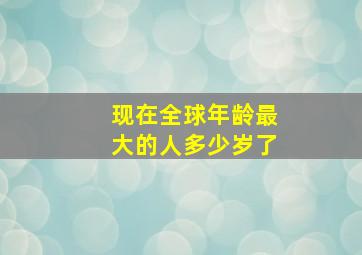 现在全球年龄最大的人多少岁了