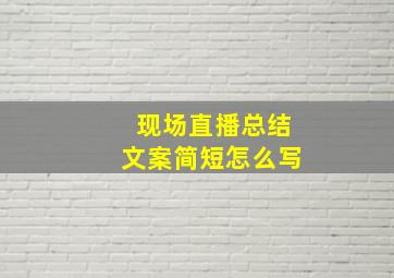 现场直播总结文案简短怎么写