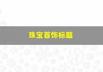 珠宝首饰标题