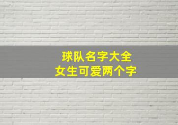 球队名字大全女生可爱两个字