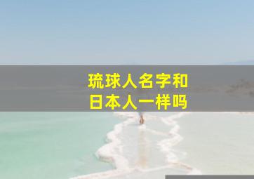 琉球人名字和日本人一样吗