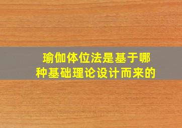 瑜伽体位法是基于哪种基础理论设计而来的