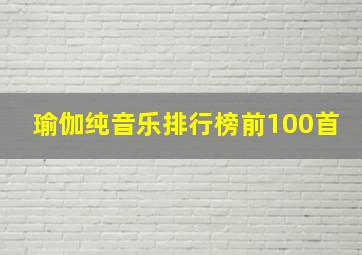 瑜伽纯音乐排行榜前100首