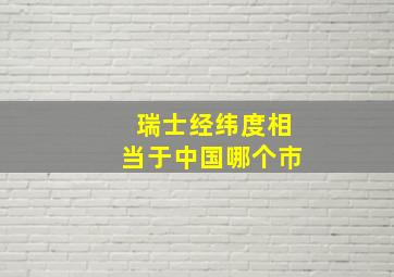 瑞士经纬度相当于中国哪个巿