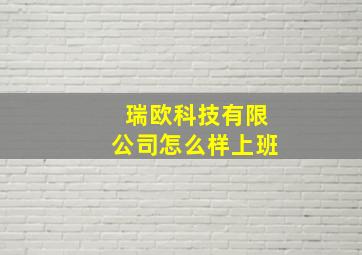 瑞欧科技有限公司怎么样上班