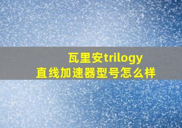 瓦里安trilogy直线加速器型号怎么样