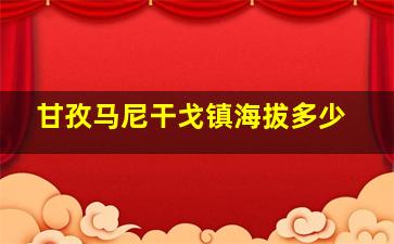 甘孜马尼干戈镇海拔多少