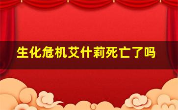 生化危机艾什莉死亡了吗