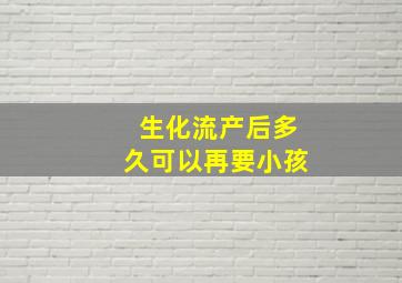 生化流产后多久可以再要小孩