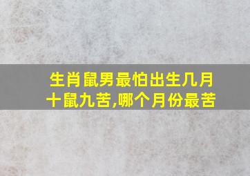 生肖鼠男最怕出生几月十鼠九苦,哪个月份最苦