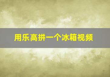 用乐高拼一个冰箱视频