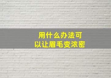 用什么办法可以让眉毛变浓密