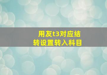 用友t3对应结转设置转入科目