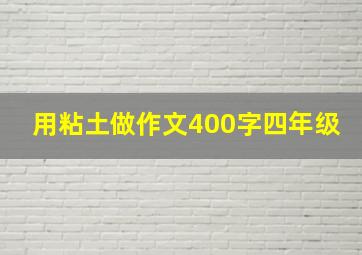 用粘土做作文400字四年级