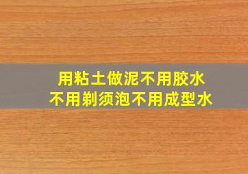 用粘土做泥不用胶水不用剃须泡不用成型水