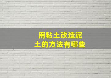 用粘土改造泥土的方法有哪些