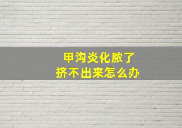 甲沟炎化脓了挤不出来怎么办