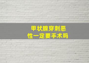 甲状腺穿刺恶性一定要手术吗