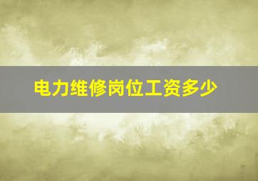 电力维修岗位工资多少