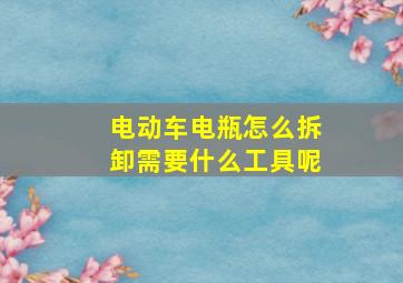 电动车电瓶怎么拆卸需要什么工具呢