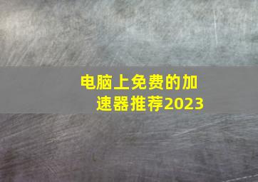 电脑上免费的加速器推荐2023