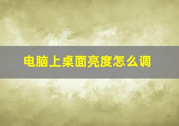 电脑上桌面亮度怎么调