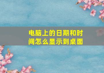 电脑上的日期和时间怎么显示到桌面