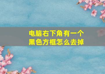 电脑右下角有一个黑色方框怎么去掉