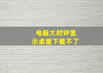 电脑大时钟显示桌面下载不了