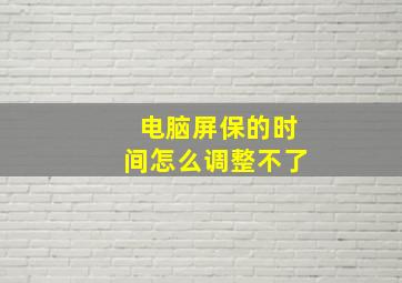 电脑屏保的时间怎么调整不了