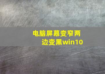 电脑屏幕变窄两边变黑win10