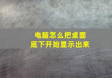 电脑怎么把桌面底下开始显示出来