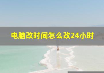 电脑改时间怎么改24小时