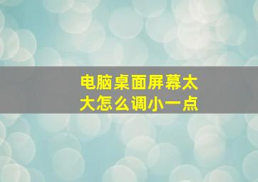 电脑桌面屏幕太大怎么调小一点