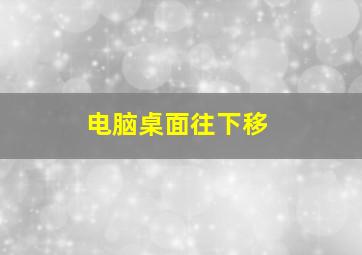 电脑桌面往下移