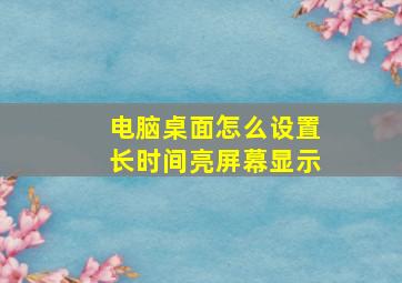 电脑桌面怎么设置长时间亮屏幕显示