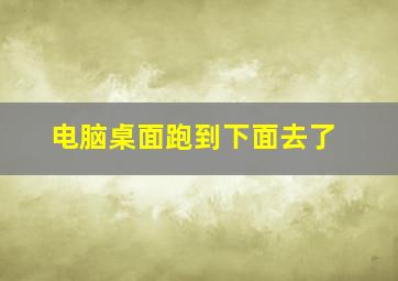 电脑桌面跑到下面去了