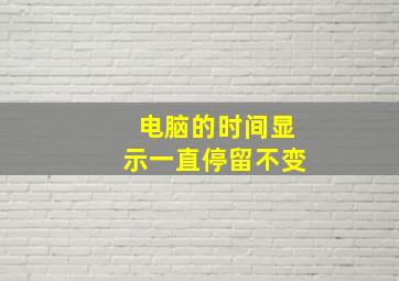 电脑的时间显示一直停留不变