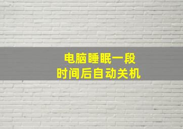 电脑睡眠一段时间后自动关机